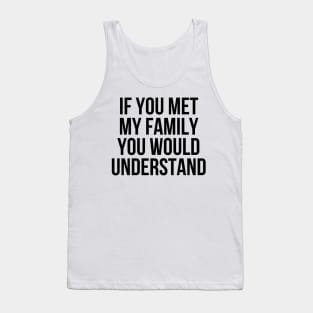 If you met my family you would understand Tank Top